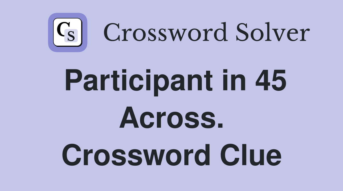 Participant in 45 Across. Crossword Clue