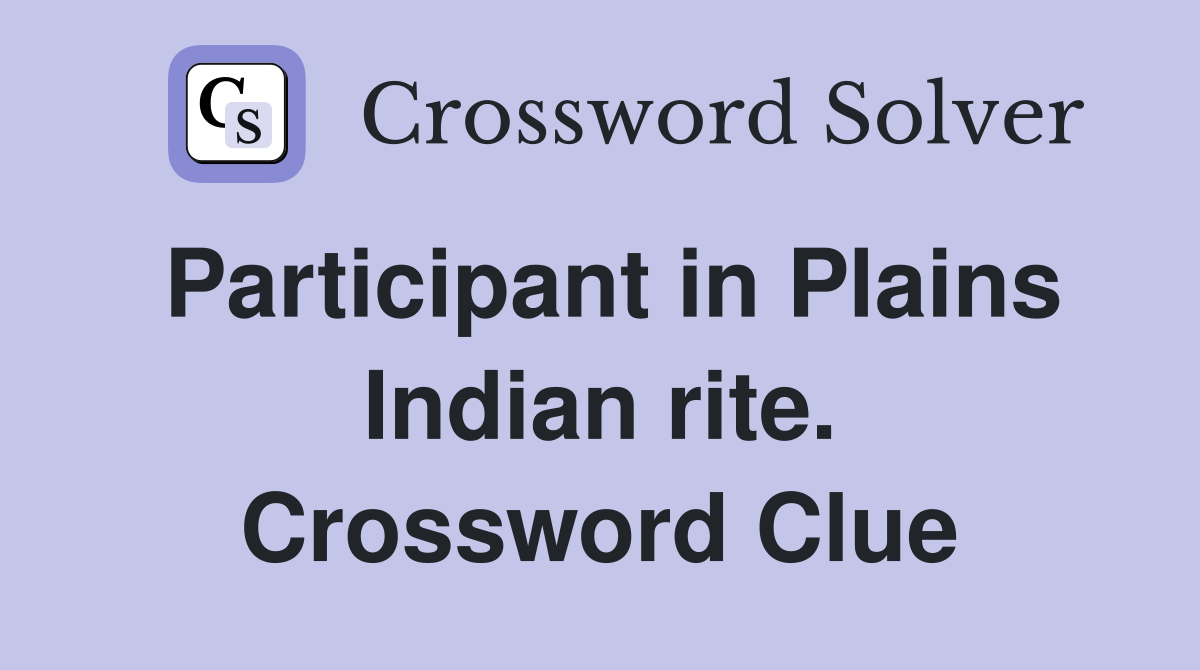 Participant in Plains Indian rite. Crossword Clue