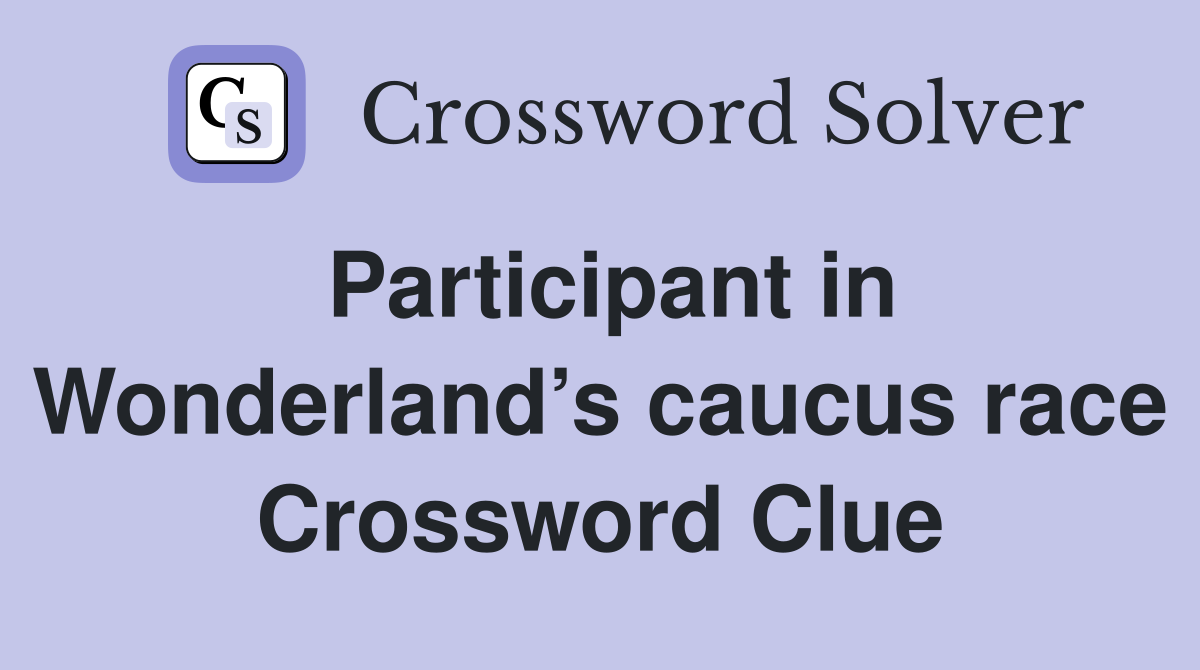 Participant in Wonderland’s caucus race Crossword Clue