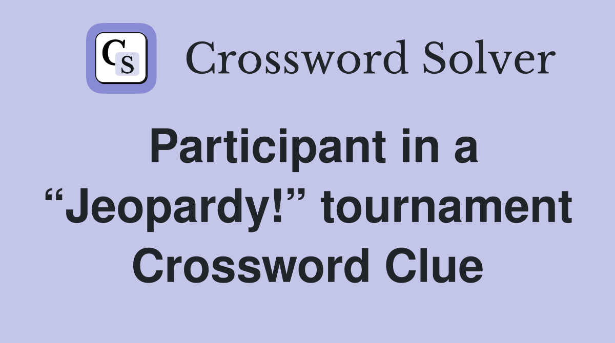 Participant in a “Jeopardy!” tournament Crossword Clue