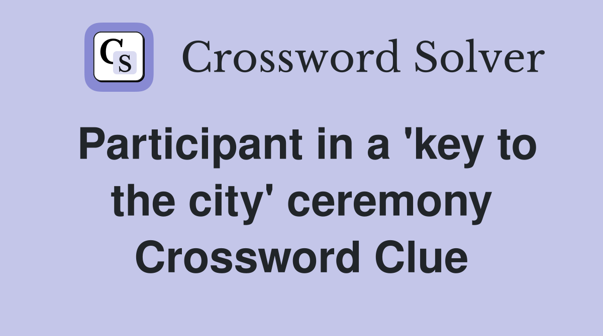 Participant in a 'key to the city' ceremony Crossword Clue
