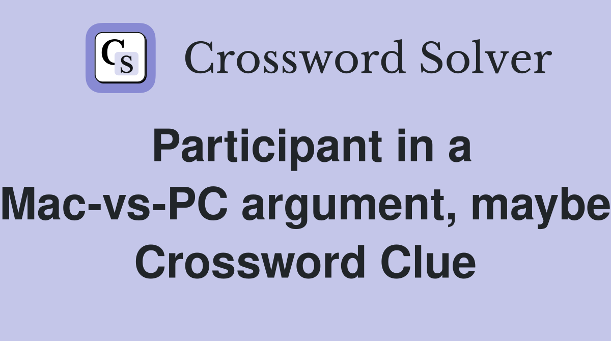 Participant in a Mac-vs-PC argument, maybe Crossword Clue