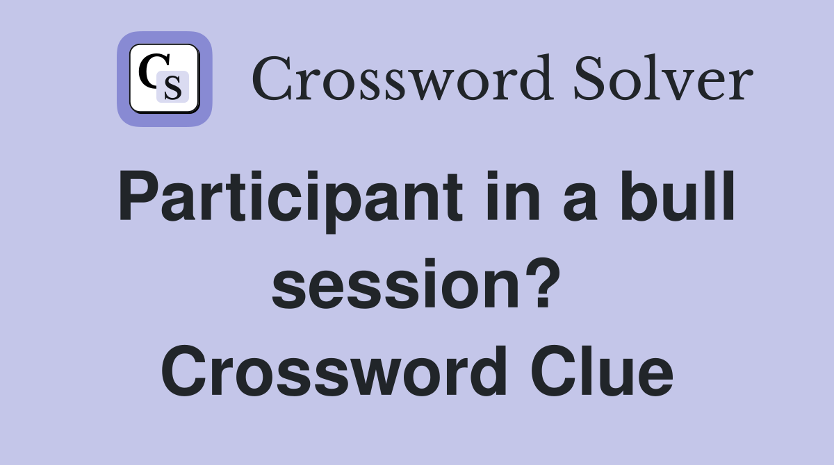 Participant in a bull session? Crossword Clue