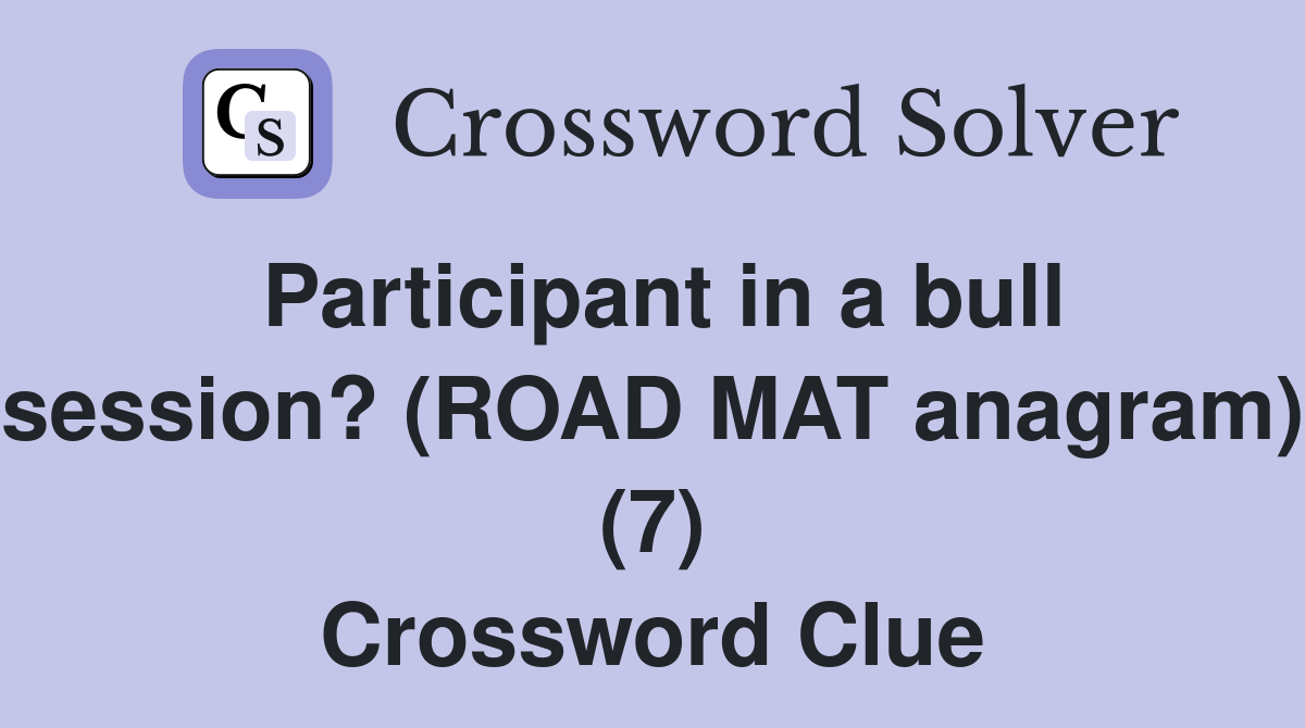 Participant in a bull session? (ROAD MAT anagram) (7) Crossword Clue
