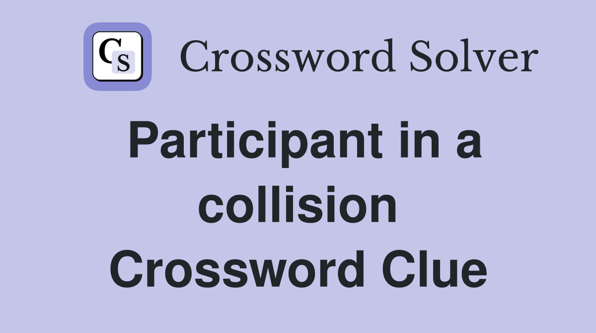 Participant in a collision Crossword Clue