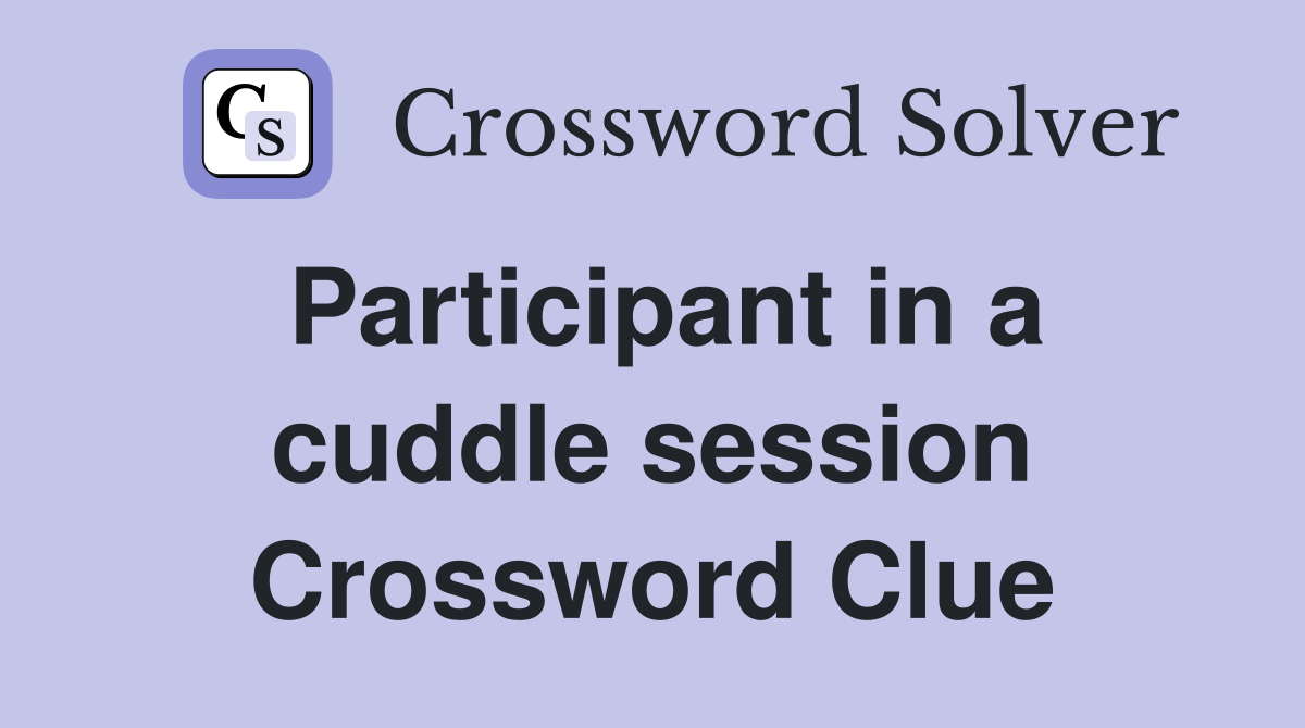 Participant in a cuddle session Crossword Clue