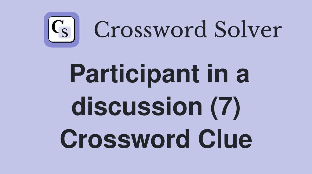 Participant in a discussion (7) Crossword Clue