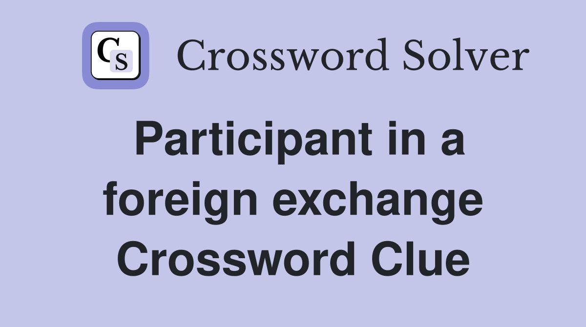 Participant in a foreign exchange Crossword Clue