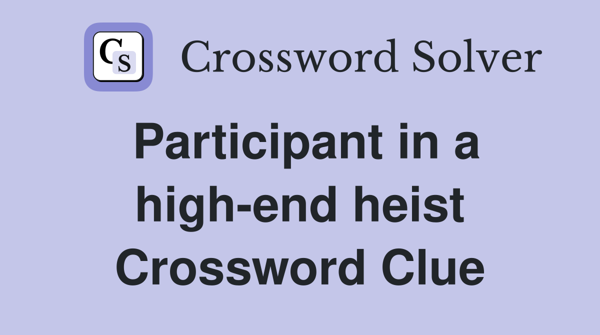 Participant in a high-end heist Crossword Clue