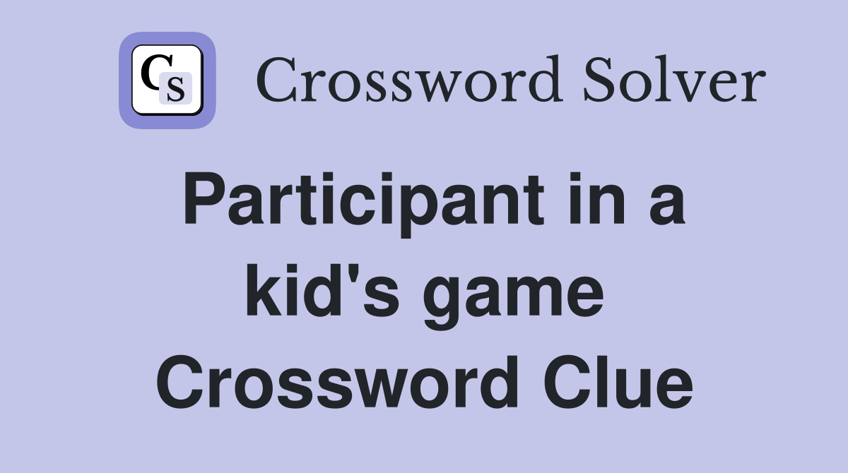 Participant in a kid's game Crossword Clue