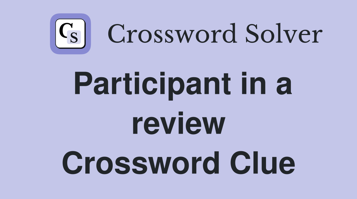 Participant in a review Crossword Clue