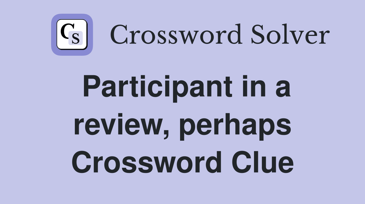 Participant in a review, perhaps Crossword Clue