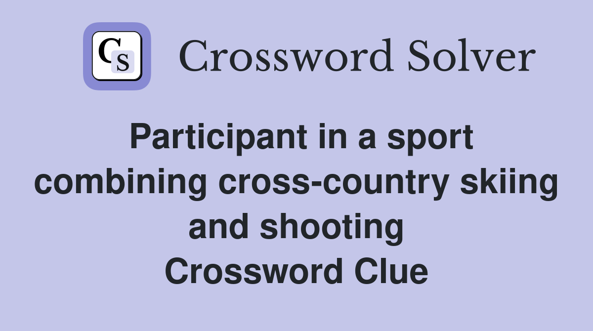 Participant in a sport combining cross-country skiing and shooting Crossword Clue
