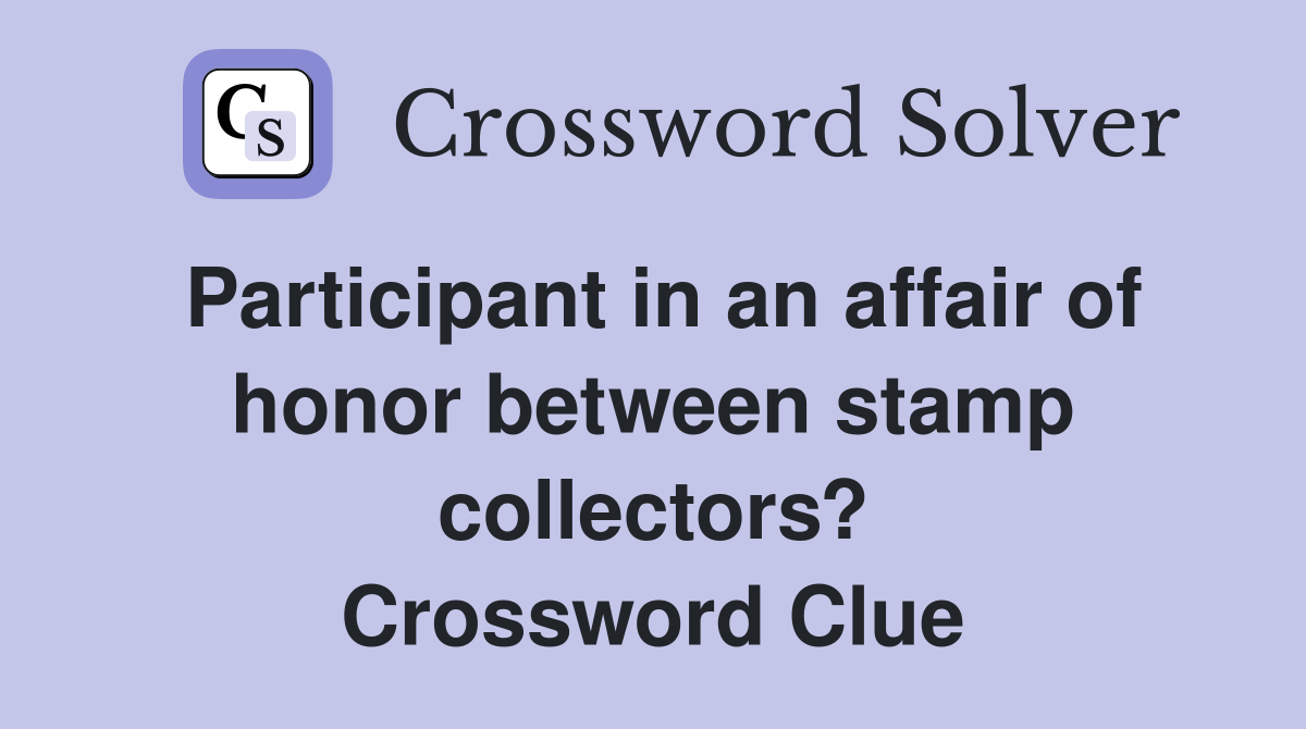 Participant in an affair of honor between stamp collectors? Crossword Clue