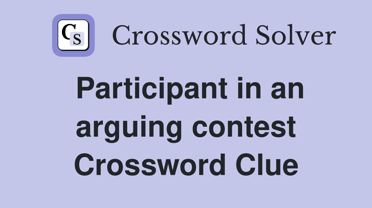 Participant in an arguing contest Crossword Clue