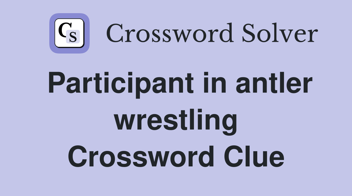 Participant in antler wrestling Crossword Clue