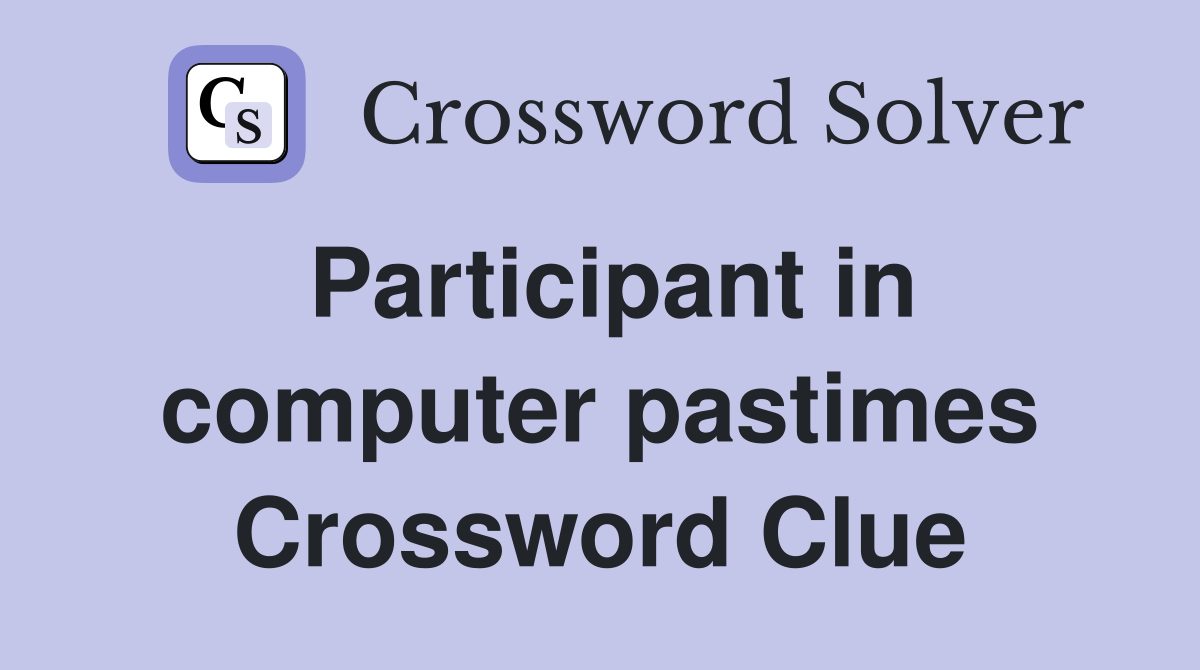 Participant in computer pastimes Crossword Clue
