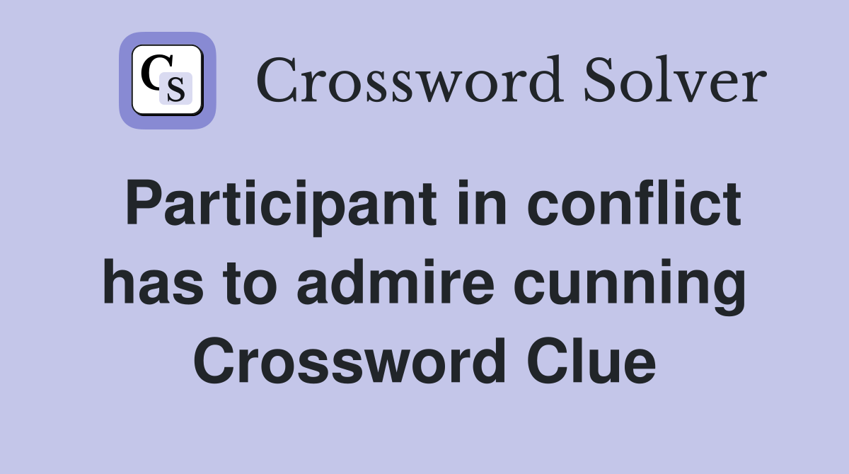 Participant in conflict has to admire cunning Crossword Clue