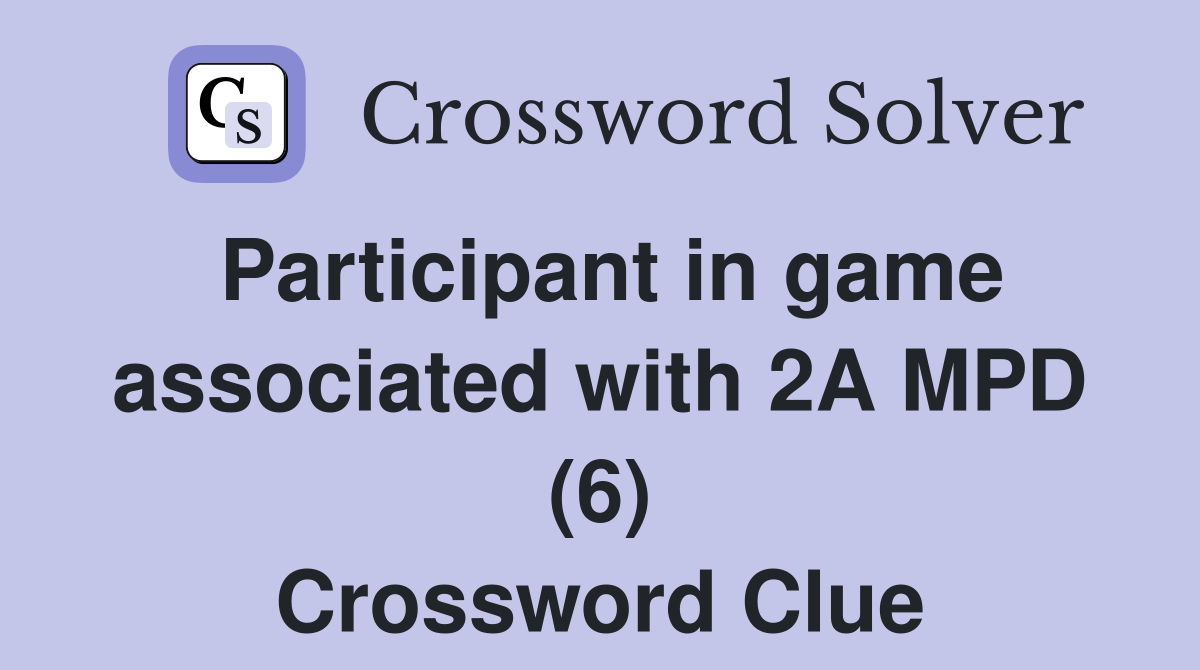 Participant in game associated with 2A MPD (6) Crossword Clue