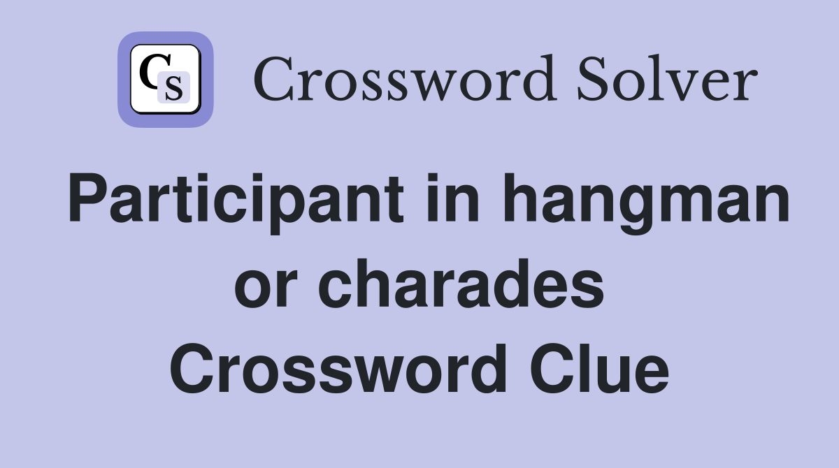 Participant in hangman or charades Crossword Clue