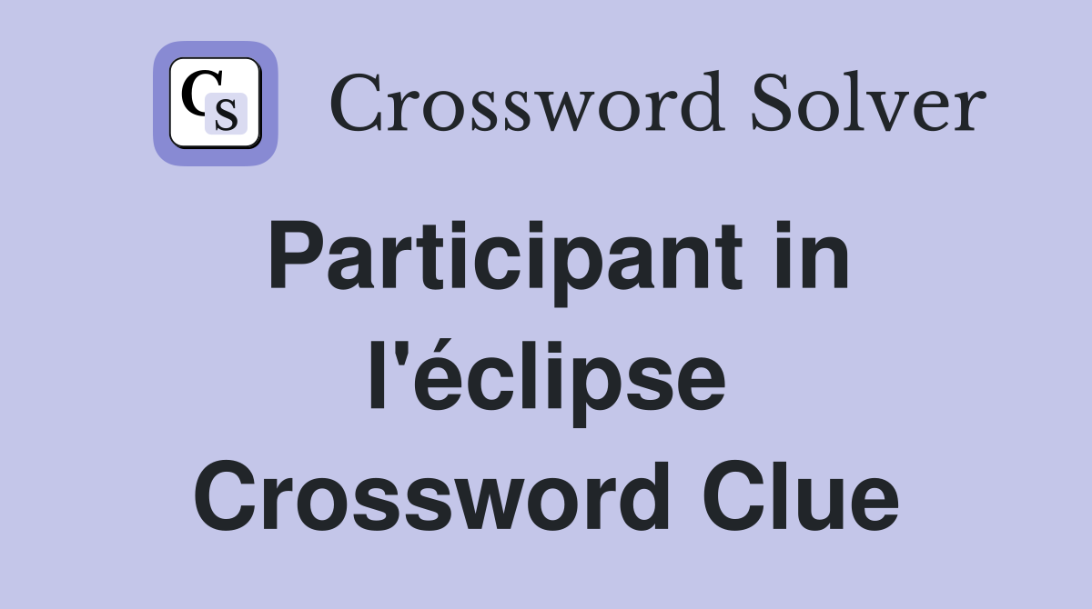 Participant in l'éclipse Crossword Clue
