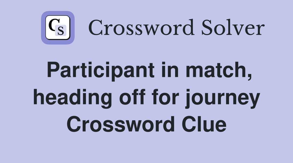 Participant in match, heading off for journey Crossword Clue