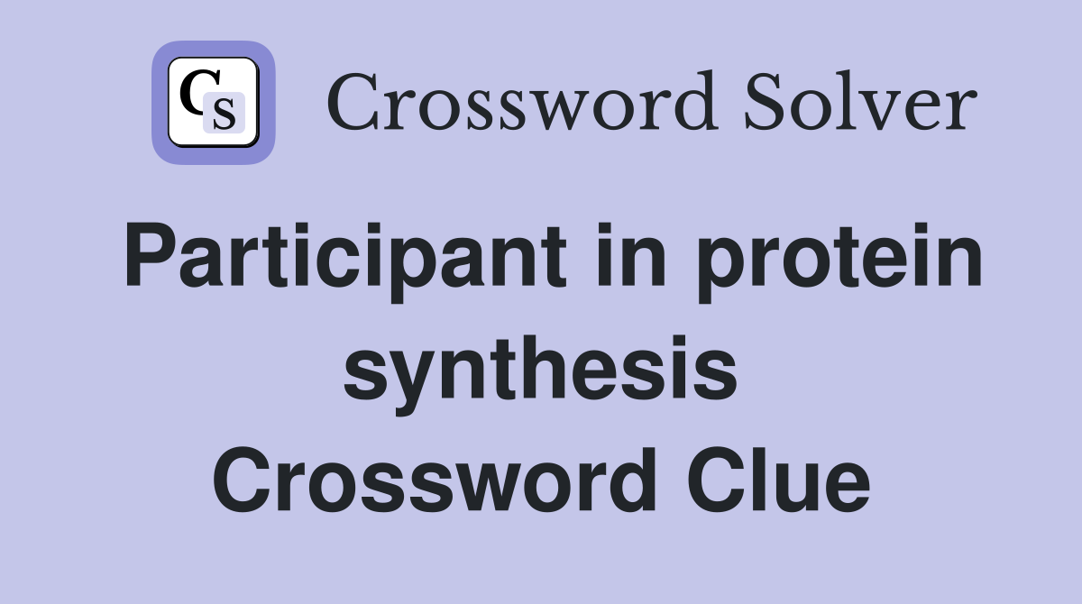 Participant in protein synthesis Crossword Clue
