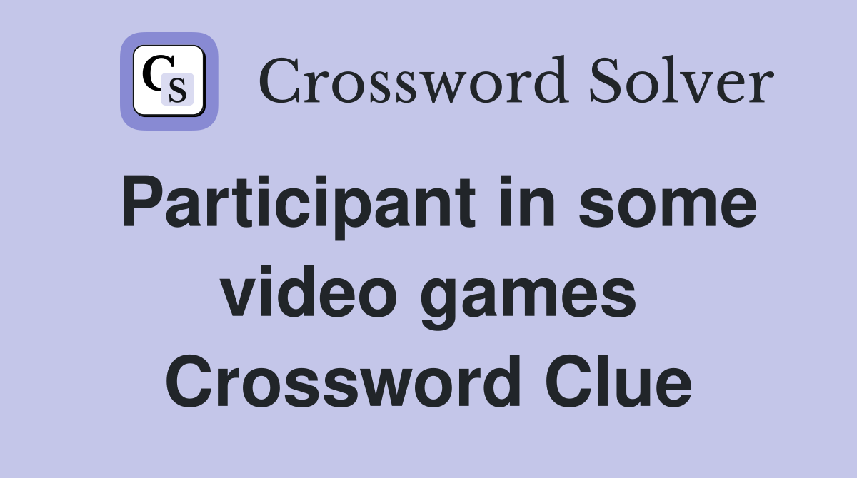Participant in some video games Crossword Clue