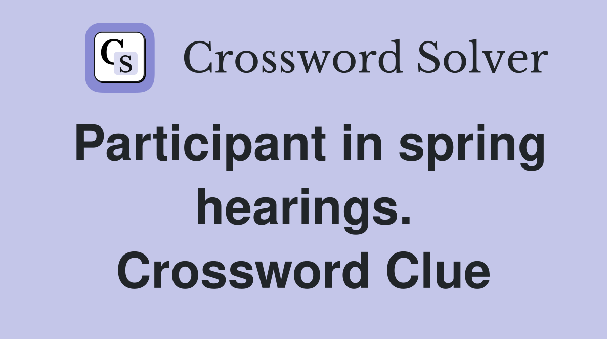 Participant in spring hearings. Crossword Clue