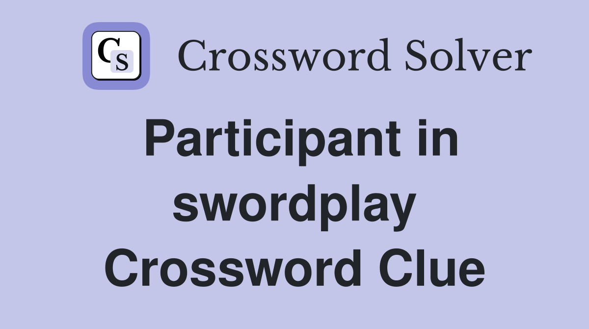 Participant in swordplay Crossword Clue