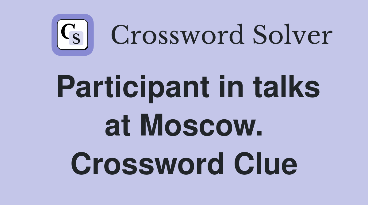Participant in talks at Moscow. Crossword Clue