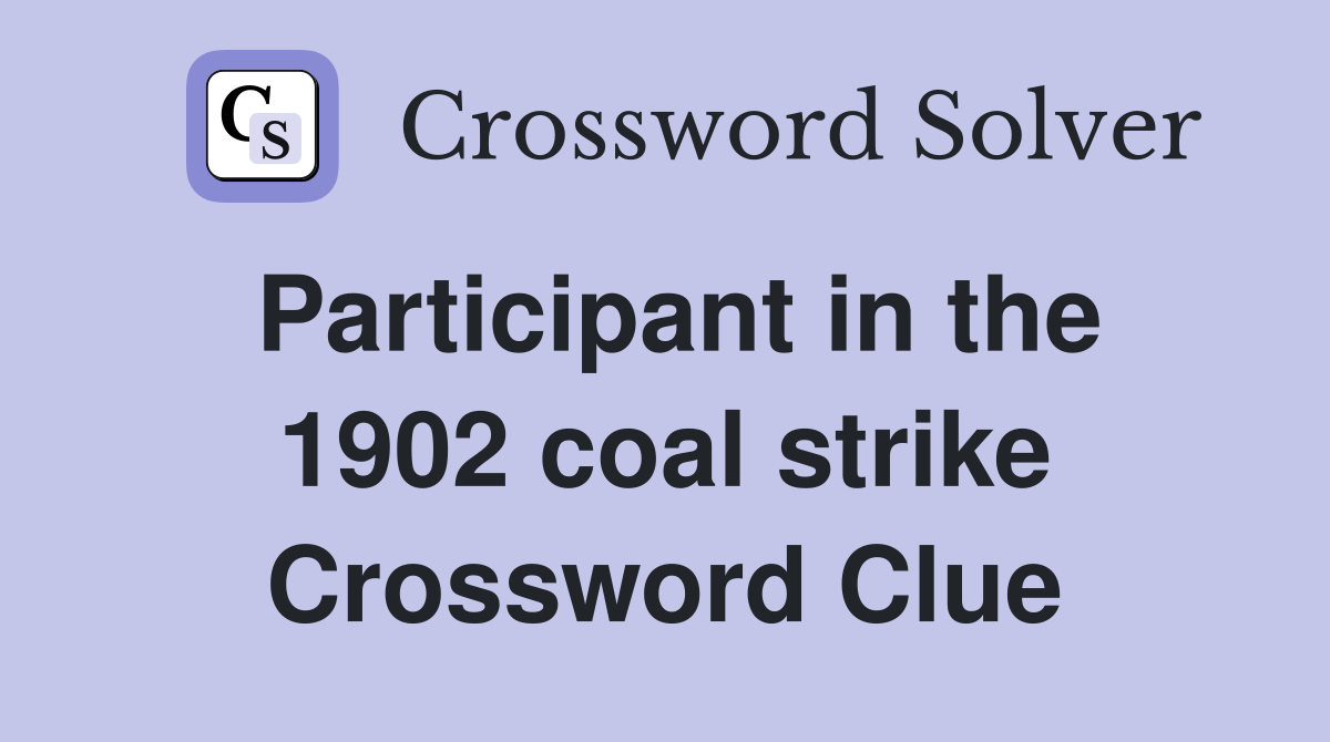 Participant in the 1902 coal strike Crossword Clue