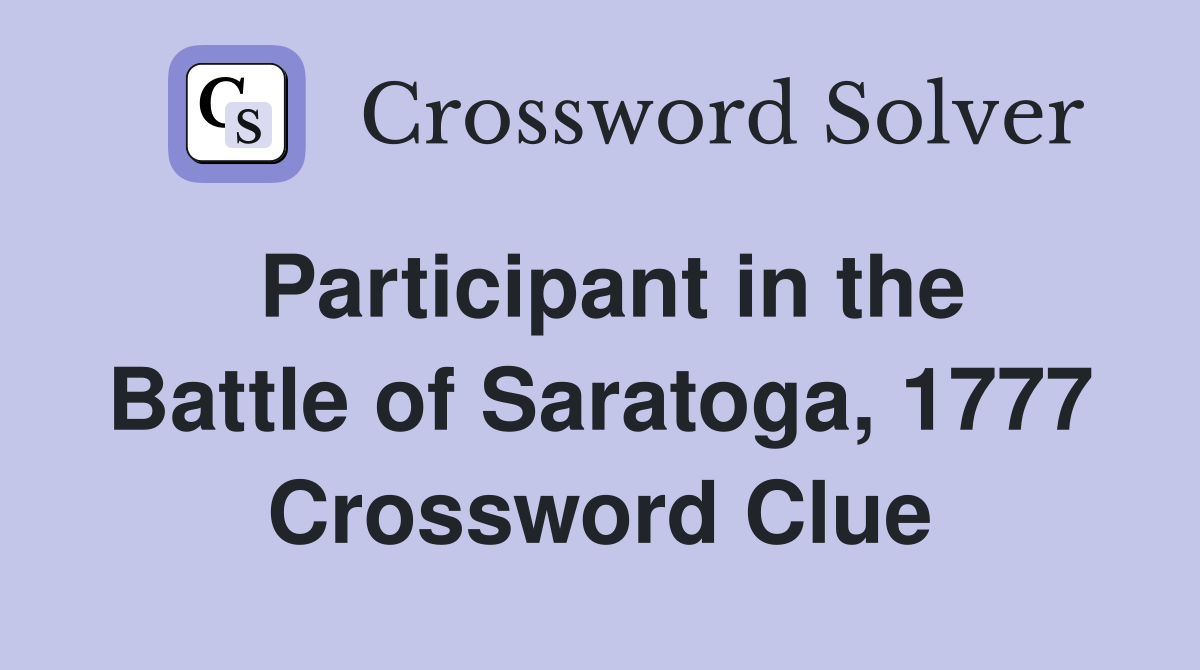 Participant in the Battle of Saratoga, 1777 Crossword Clue