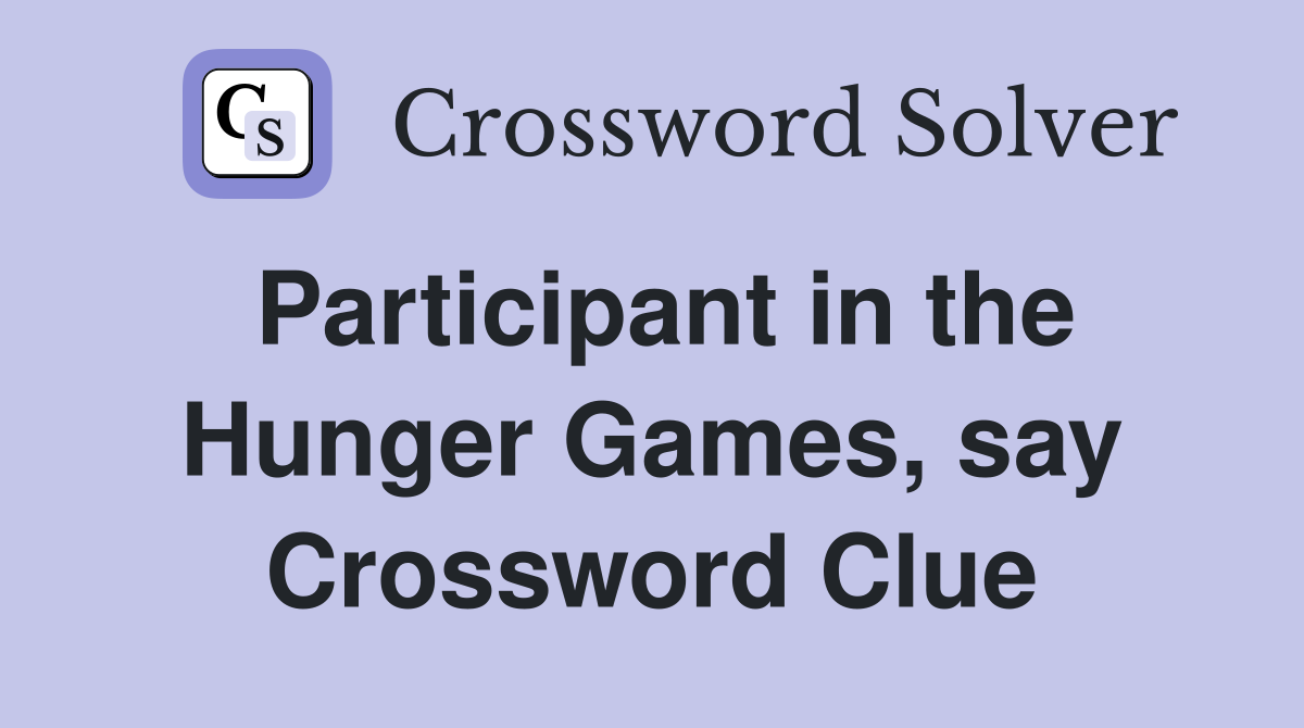 Participant in the Hunger Games, say Crossword Clue