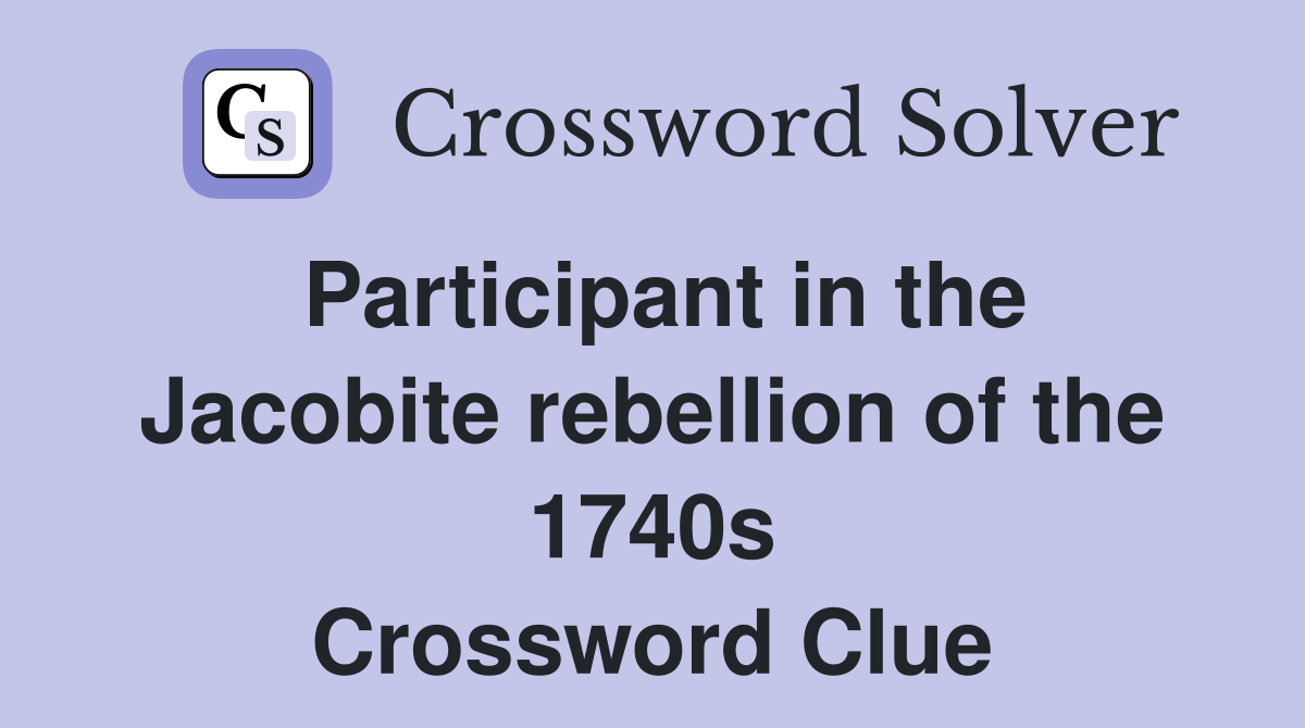 Participant in the Jacobite rebellion of the 1740s Crossword Clue