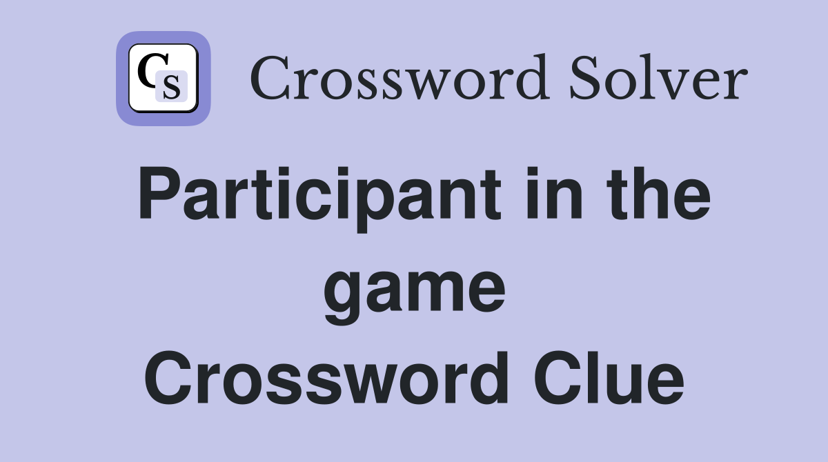 Participant in the game Crossword Clue