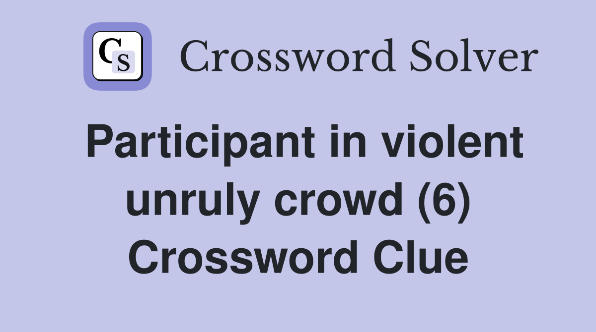 Participant in violent unruly crowd (6) Crossword Clue