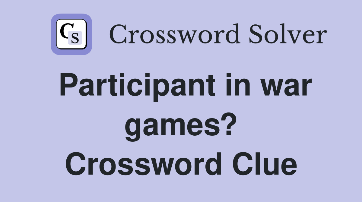 Participant in war games? Crossword Clue