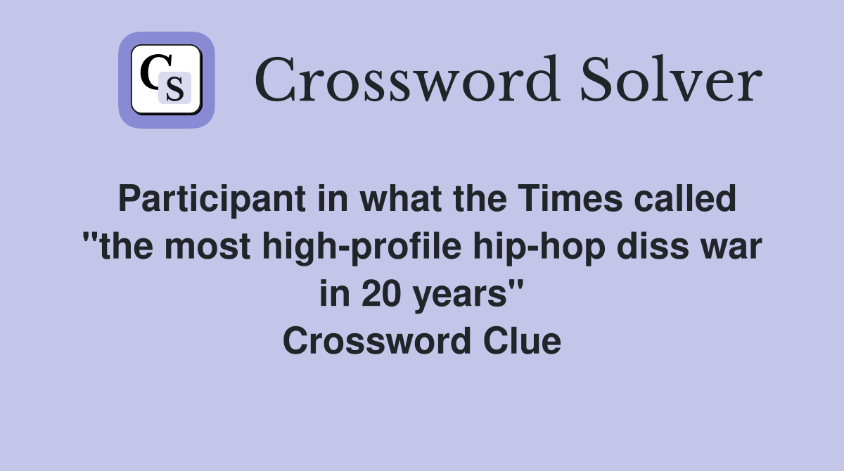 Participant in what the Times called "the most high-profile hip-hop diss war in 20 years" Crossword Clue