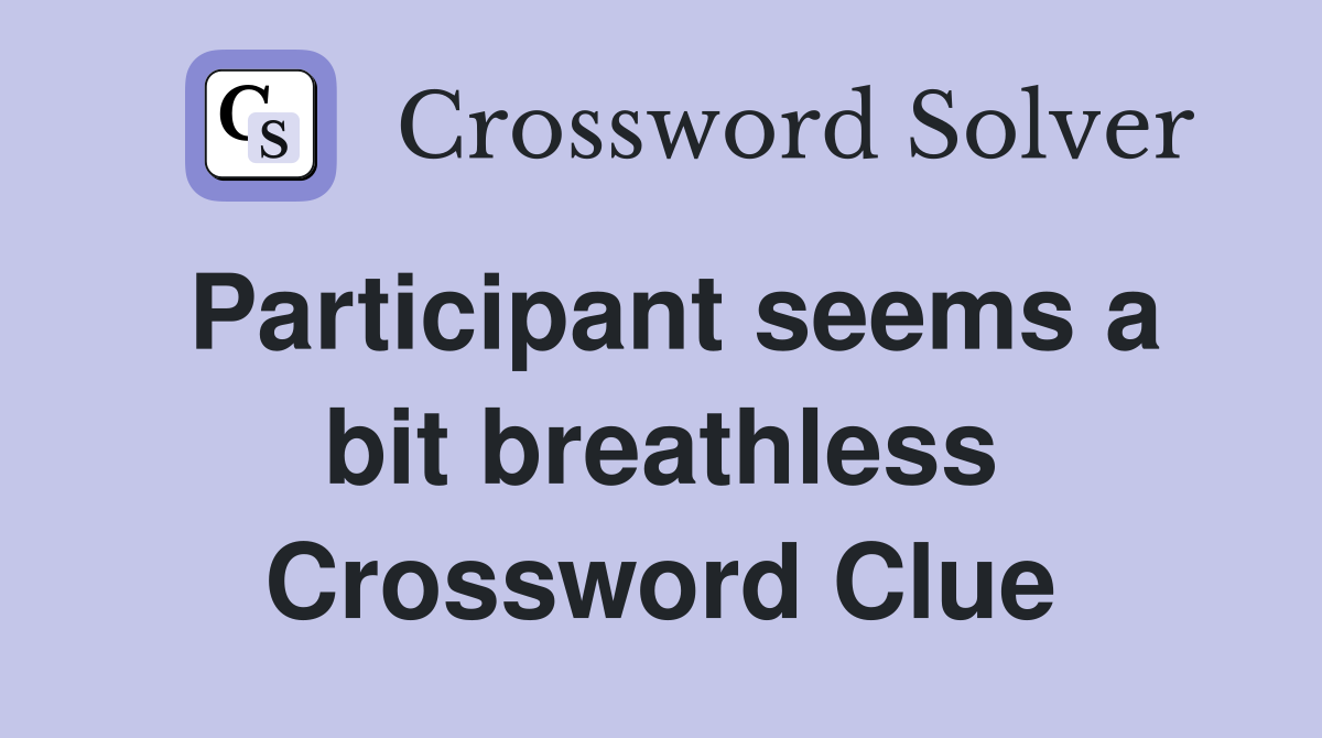 Participant seems a bit breathless Crossword Clue