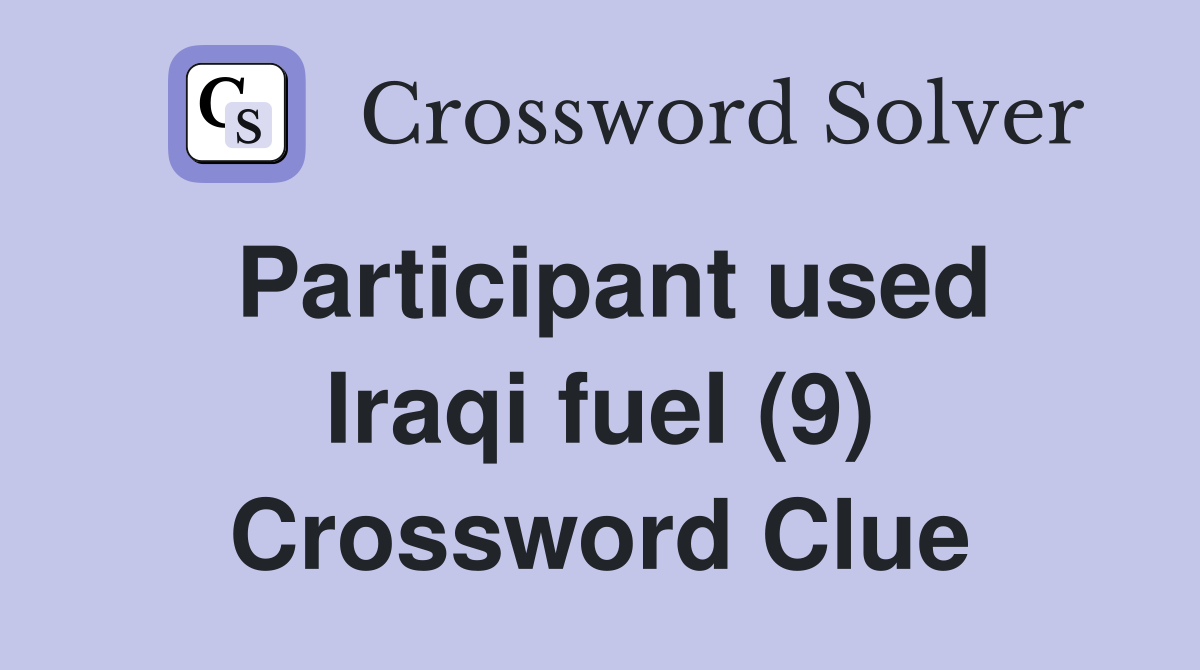 Participant used Iraqi fuel (9) Crossword Clue