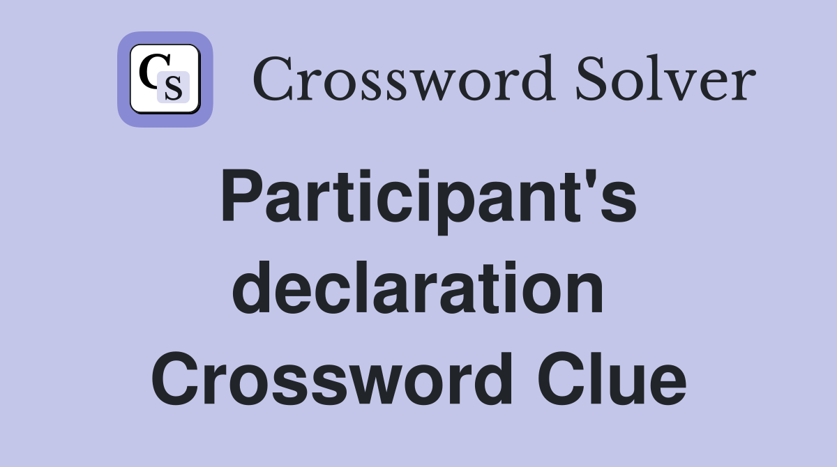 Participant's declaration Crossword Clue