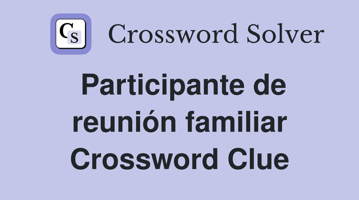 Participante de reunión familiar Crossword Clue