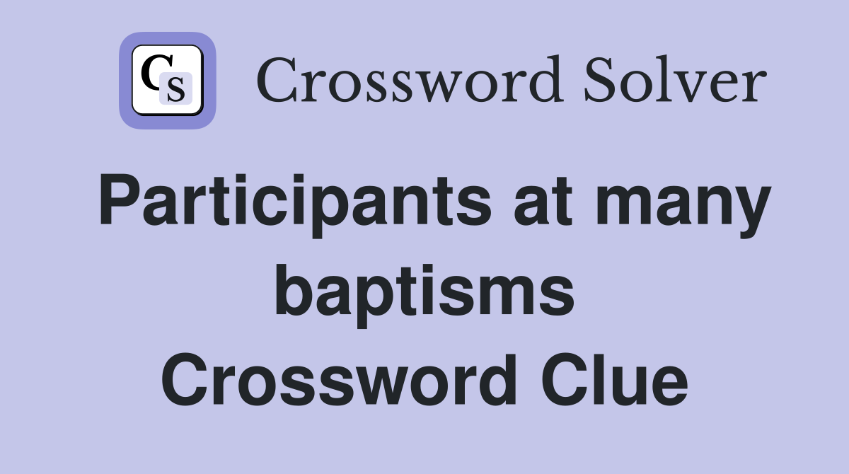 Participants at many baptisms Crossword Clue