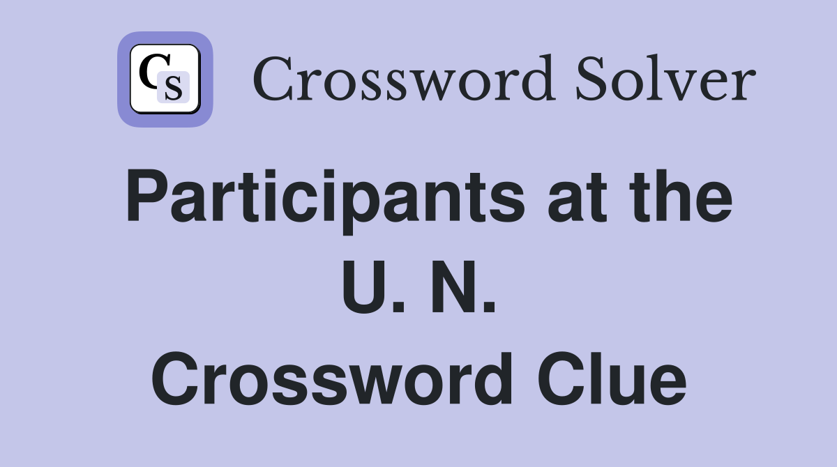 Participants at the U. N. Crossword Clue