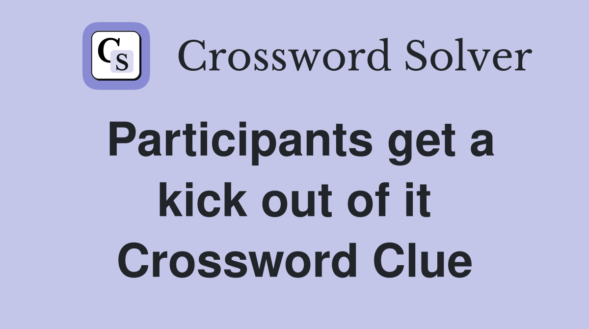 Participants get a kick out of it Crossword Clue