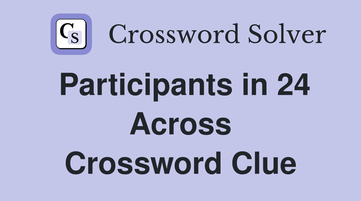 Participants in 24 Across Crossword Clue