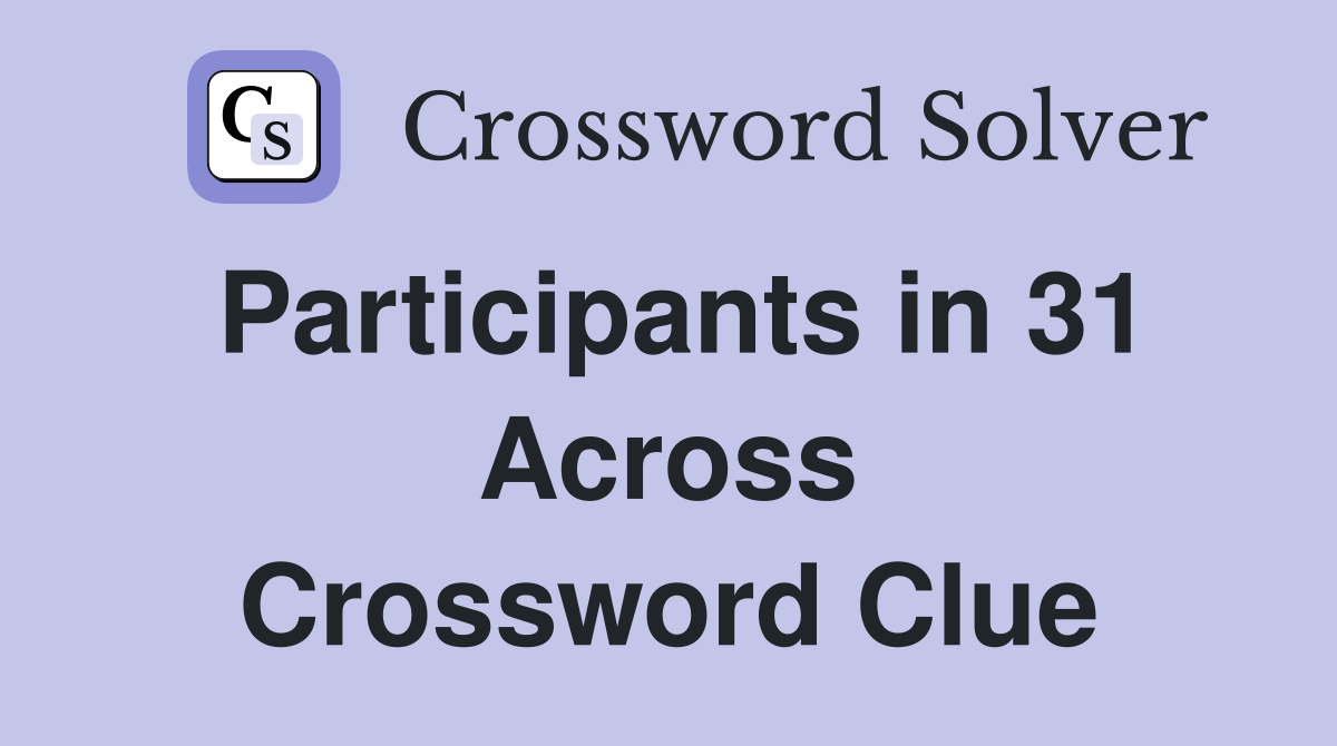 Participants in 31 Across Crossword Clue