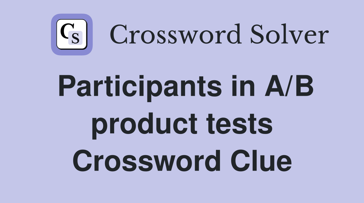 Participants in A/B product tests Crossword Clue