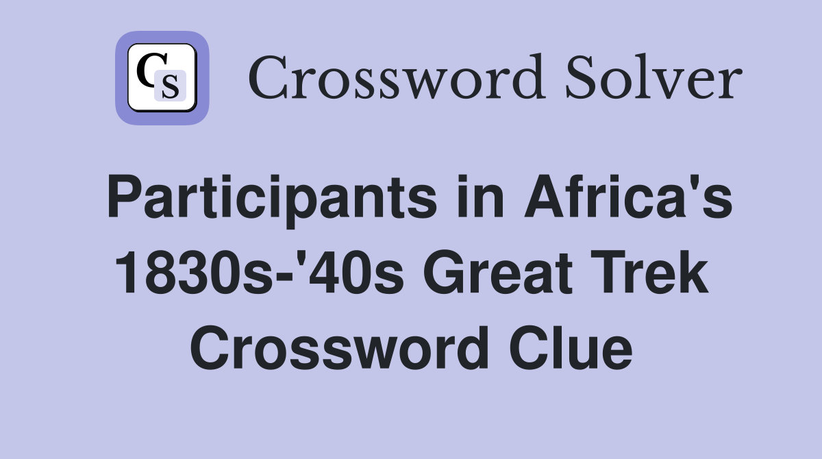 Participants in Africa's 1830s-'40s Great Trek Crossword Clue